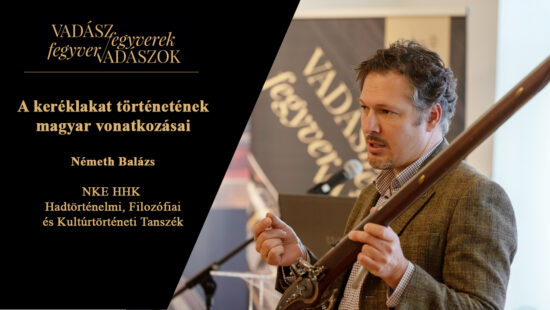 Vadászfegyverek – Fegyvervadászok konferencia 2020: A keréklakat történetének magyar vonatkozásai